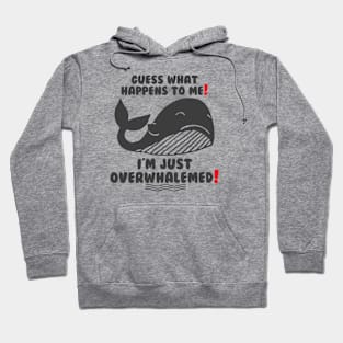 Funny Guess what happens to me! I'm just Overwhalemed! Hoodie